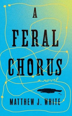 A Feral Chorus: A Novel