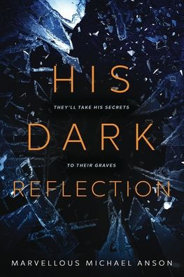 His Dark Reflection: A Gripping Tale Of Love, Secrets And Murder: They'Ll Take His Secrets To Their Graves