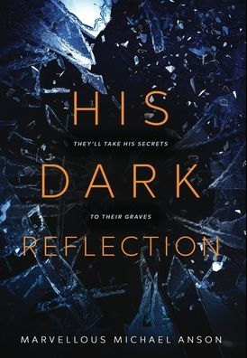 His Dark Reflection: A Gripping Tale Of Love, Secrets And Murder: They'Ll Take His Secrets To Their Graves