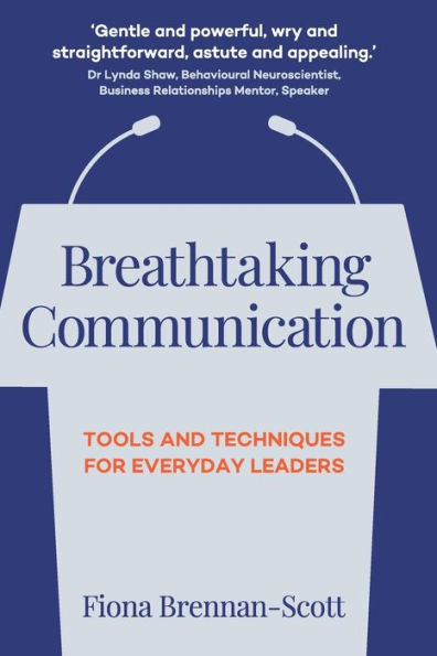 Breathtaking Communication: Tools And Techniques For Everyday Leaders