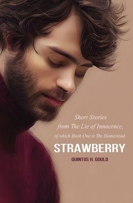 Strawberry: Short Stories From The Lie Of Innocence, Of Which Book One Is The Homestead