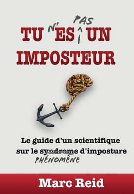 Tu N'Es Pas Un Imposteur: Le Guide D'Un Scientifique Sur Le Phénomène D'Imposture (French Edition)