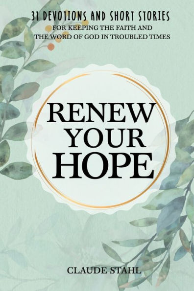 Renew Your Hope: 31 Devotions And Short Stories For Keeping The Faith And The Word Of God In Troubled Times