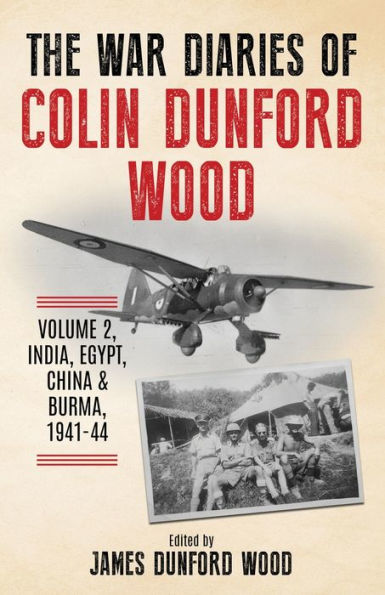 The War Diaries Of Colin Dunford Wood, Volume 2: India, Egypt, China & Burma, 1941-44 (Joe Soap'S War)