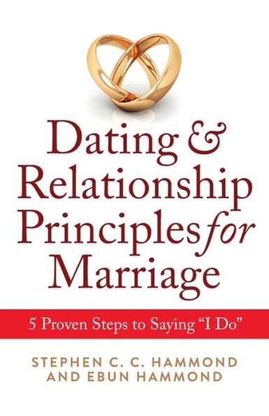 Dating & Relationship Principles For Marriage: 5 Proven Steps To Saying “I Do”