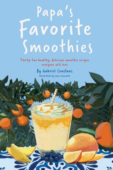 Papa'S Favorite Smoothies: Thirty-Two Healthy, Delicious Smoothie Recipes Everyone Will Love.