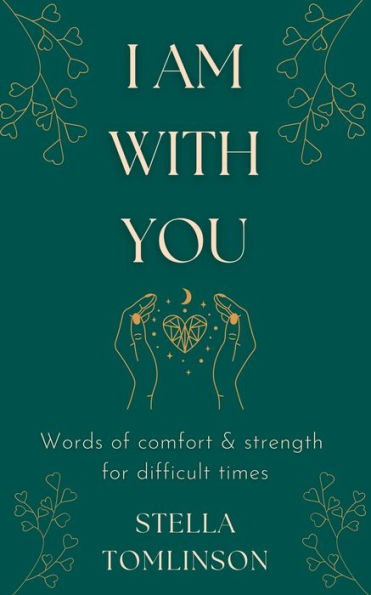 I Am With You: Words Of Comfort And Strength For Difficult Times
