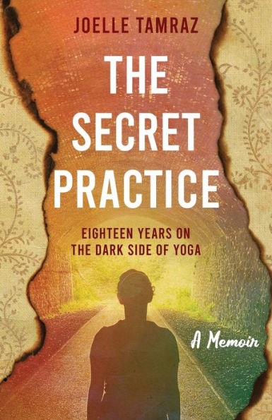 The Secret Practice: Eighteen Years On The Dark Side Of Yoga: A Memoir