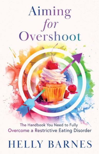 Aiming For Overshoot: The Handbook You Need To Fully Overcome A Restrictive Eating Disorder (Overcome An Addiction To Energy Deficit By Aiming For Overshoot ~ Restrictive Eating Disorders)
