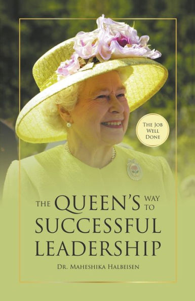 The Job Well Done: The Queen'S Way To Successful Leadership