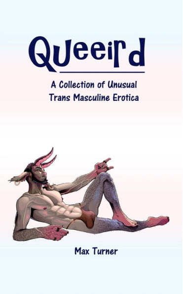 Queeird: A Collection Of Unusual Trans Masculine Erotica