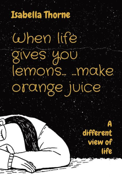 When Life Gives You Lemons...Make Orange Juice: A Different View Of Life