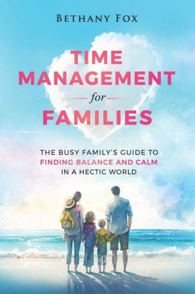 Gestión del tiempo para familias: la guía de la familia ocupada para encontrar el equilibrio y la calma en un mundo agitado (Colección Bethany Fox para familias)