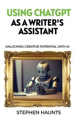Using Chatgpt As A Writer'S Assistant: Unlocking Creative Potential With Ai (On Writing And Publishing)