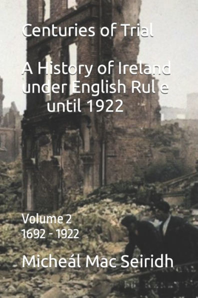 Centuries Of Trial Vol 2. 1692-1922: A History Of Ireland Under English Rule (Centuries Of Trial. A History Of Ireland Under English Rule Until 1922)