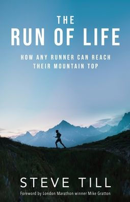 The Run Of Life: How Any Runner Can Reach Their Mountain Top