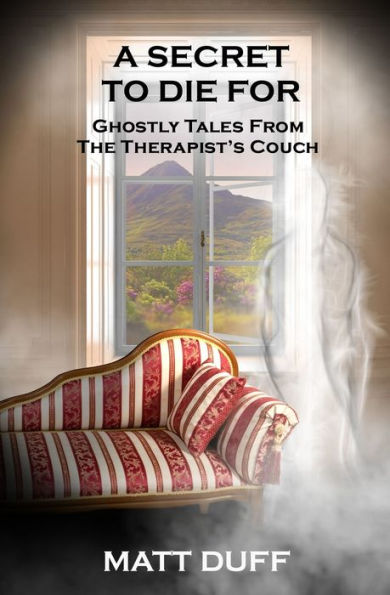 A Secret To Die For: Ghostly Tales From The Therapist'S Couch