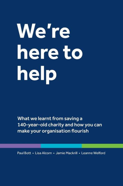 We'Re Here To Help: What We Learnt From Saving A 140-Year-Old Charity And How You Can Make Your Organisation Flourish