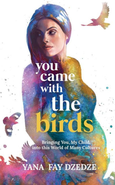 You Came With The Birds - Bringing You, My Child, Into This World Of Many Cultures.