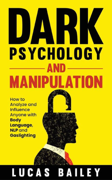 Dark Psychology and Manipulation: How to Analyze and Influence Anyone with Body Language, NLP, and Gaslighting