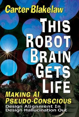 This Robot Brain Gets Life (Making Ai Pseudo-Conscious): Design Alignment In, Design Hallucination Out (Sentience)