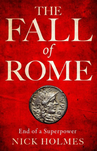 The Fall Of Rome: End Of A Superpower (The Fall Of The Roman Empire)