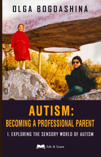 Autism: Becoming A Professional Parent: Exploring The Sensory World Of Autism