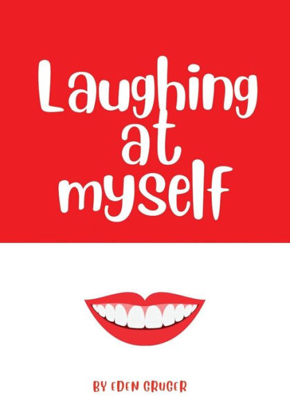 Laughing At Myself: About All The Times That Life Conspires To Make You Look Like An Idiot, And How To Survive The Embarrassment