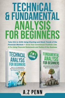 Technical & Fundamental Analysis For Beginners 2 In 1 Edition: Take $1K To $10K Using Charting And Stock Trends Of The Financial Markets + Grow Your Investment Portfolio Like A Pro