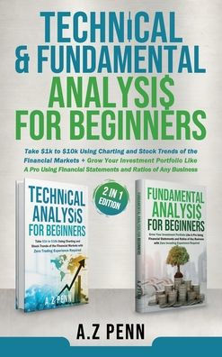 Technical & Fundamental Analysis For Beginners 2 In 1 Edition: Take $1K To $10K Using Charting And Stock Trends Of The Financial Markets + Grow Your Investment Portfolio Like A Pro