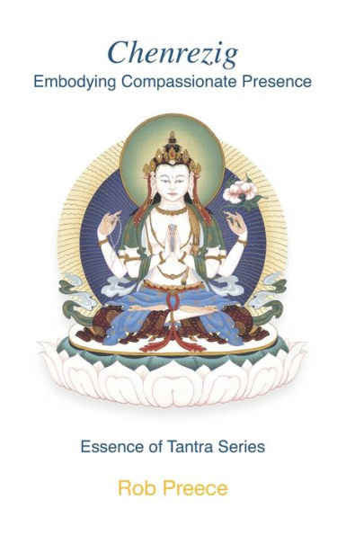 Chenrezig: Embodying Compassionate Presence (Essence Of Tantra Series)