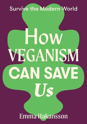 How Veganism Can Save Us (Survive the Modern World)