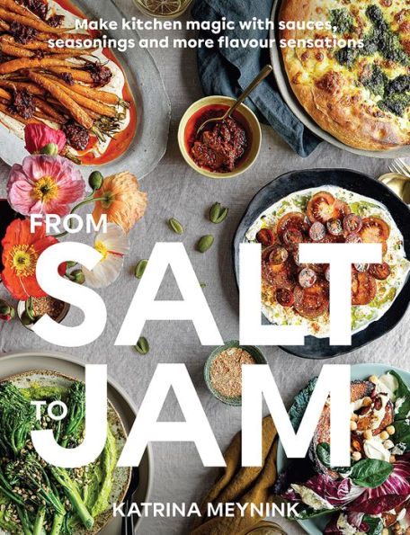 From Salt To Jam: Make Kitchen Magic With Sauces, Seasonings And More Flavour Sensations