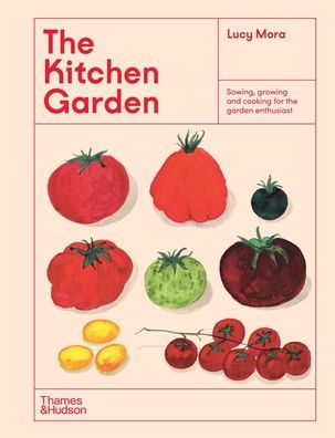 The Kitchen Garden: Sowing, Growing And Cooking For The Garden Enthusiast