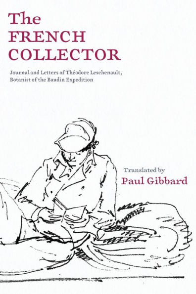 The French Collector: Journal And Letters Of Théodore Leschenault, Botanist Of The Baudin Expedition