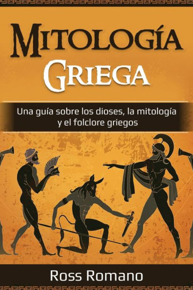 Mitología Griega: Una Guía Sobre Los Dioses, La Mitología Y El Folclore Griegos (Spanish Edition)