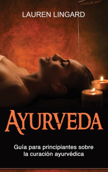 Ayurveda: Guía Para Principiantes Sobre La Curación Ayurvédica (Spanish Edition)