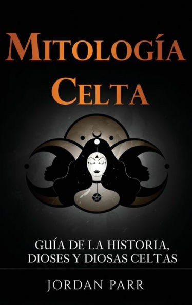 Mitología Celta: Guía De La Historia, Dioses Y Diosas Celtas (Spanish Edition)