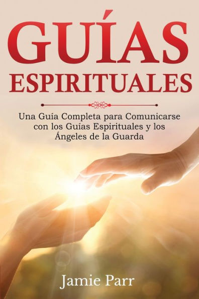 Guías Espirituales: Una Guía Completa Para Comunicarse Con Los Guías Espirituales Y Los Ángeles De La Guarda (Spanish Edition)