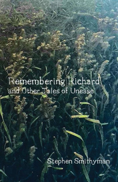 Remembering Richard: And Other Tales Of Unease