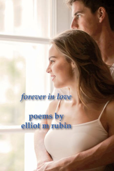 Forever In Love Poems By Elliot M Rubin