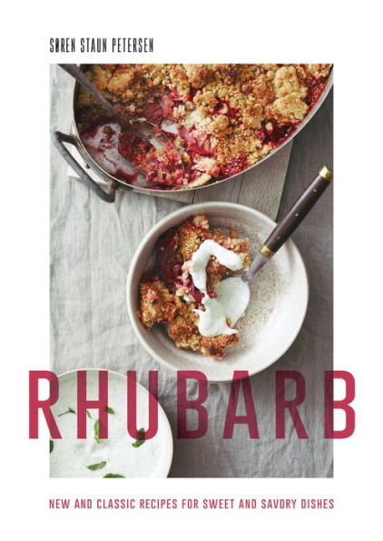 Rhubarb: New And Classic Recipes For Sweet And Savory Dishes