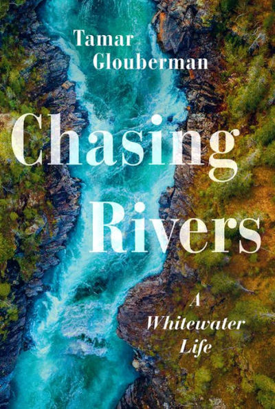 Chasing Rivers: A Whitewater Life