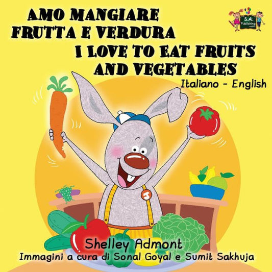 Amo mangiare frutta e verdura I Love to Eat Fruits and Vegetables : Italian English Bilingual Edition