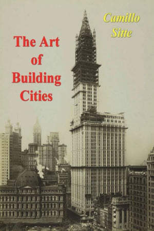 The Art Of Building Cities: City Building According To Its Artistic Fundamentals