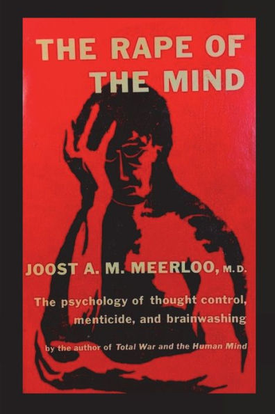 The Rape Of The Mind: The Psychology Of Thought Control, Menticide, And Brainwashing