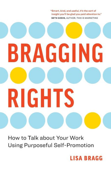 Bragging Rights: How To Talk About Your Work Using Purposeful Self-Promotion