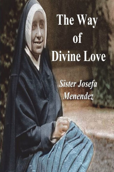 The Way Of Divine Love: Or The Message Of The Sacred Heart To The World, And A Short Biography Of His Messenger