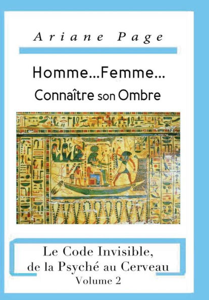 Homme...Femme...Connaître son Ombre: Le Code Invisible, de la PsychE à la Cellule, Volume 2 (French Edition)