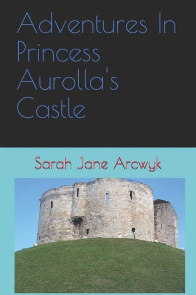 Adventures In Princess Aurolla's Castle (Princess Aurolla Books)